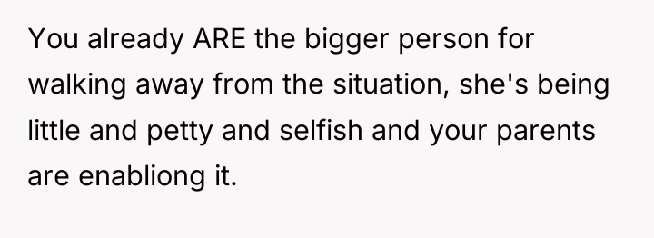 You already ARE the bigger person for walking away from...