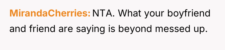 MirandaCherries NTA. What your boyfriend and friend are saying is...