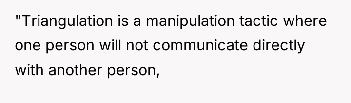 "Triangulation is a manipulation tactic where one person will not...