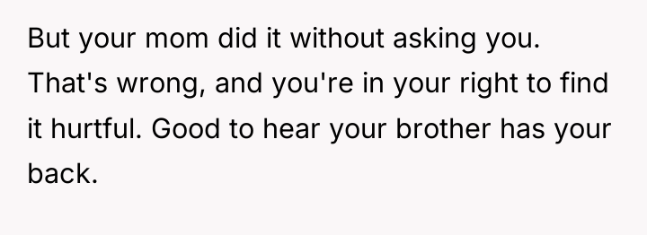 But your mom did it without asking you. That's wrong,...