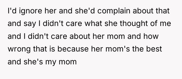 I'd ignore her and she'd complain about that and say...