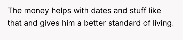 The money helps with dates and stuff like that and...