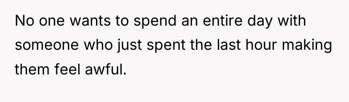 No one wants to spend an entire day with someone...