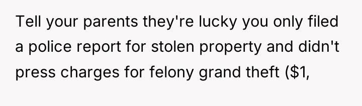 Tell your parents they're lucky you only filed a police...