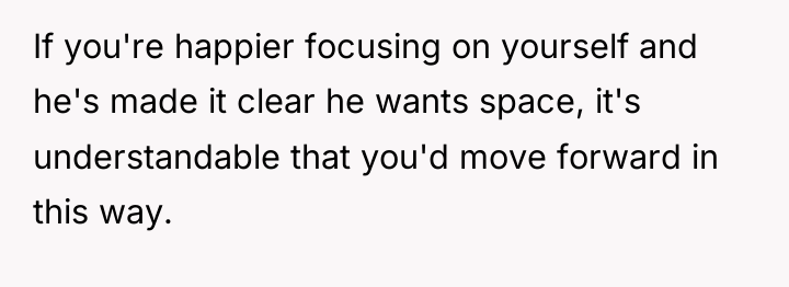 If you're happier focusing on yourself and he's made it...