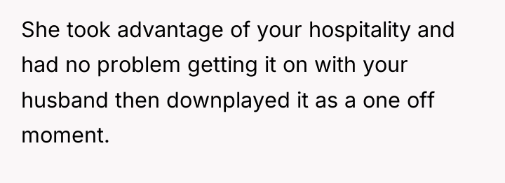 She took advantage of your hospitality and had no problem...
