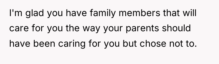 I'm glad you have family members that will care for...