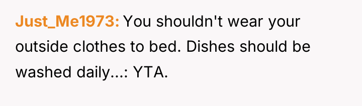 Just_Me1973 You shouldn't wear your outside clothes to bed. Dishes...