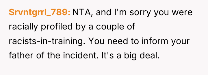 Srvntgrrl_789 NTA, and I'm sorry you were racially profiled by...