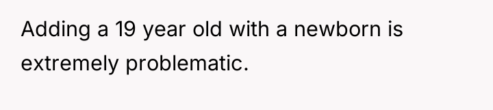 Adding a 19 year old with a newborn is extremely...