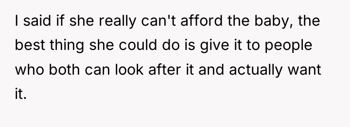 I said if she really can't afford the baby, the...