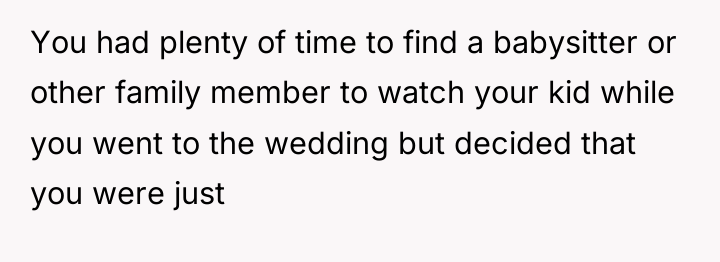 You had plenty of time to find a babysitter or...