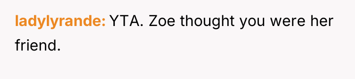 ladylyrande YTA. Zoe thought you were her friend.