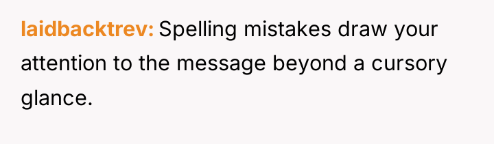 laidbacktrev Spelling mistakes draw your attention to the message beyond...