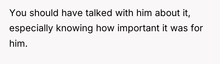 You should have talked with him about it, especially knowing...