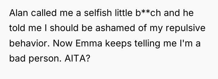 Alan called me a selfish little b**ch and he told...