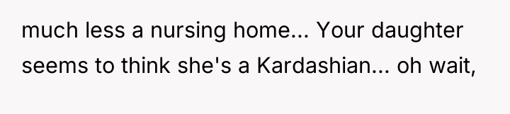 much less a nursing home... Your daughter seems to think...