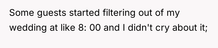 Some guests started filtering out of my wedding at like...