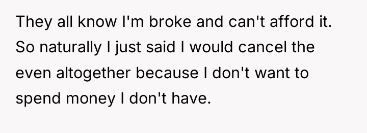 They all know I'm broke and can't afford it. So...