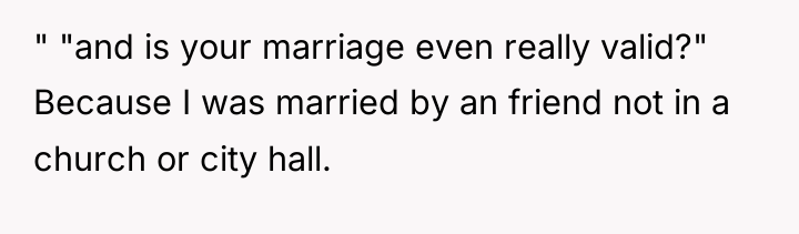 " "and is your marriage even really valid?" Because I...
