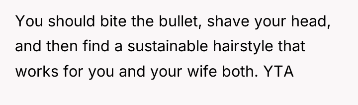 You should bite the bullet, shave your head, and then...