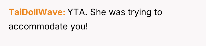 TaiDollWave YTA. She was trying to accommodate you!