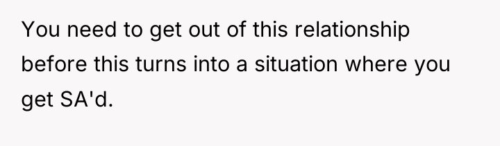You need to get out of this relationship before this...