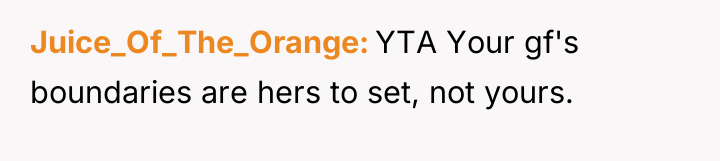 Juice_Of_The_Orange YTA Your gf's boundaries are hers to set, not...