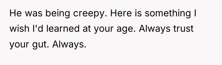 He was being creepy. Here is something I wish I'd...