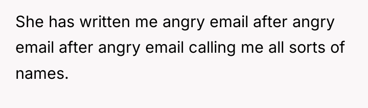 She has written me angry email after angry email after...