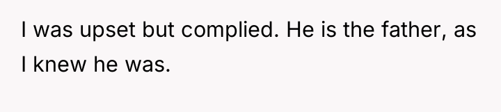 I was upset but complied. He is the father, as...