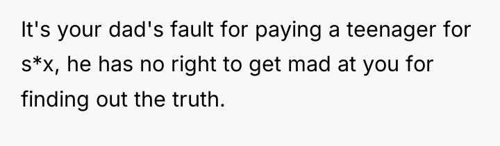 It's your dad's fault for paying a teenager for s*x,...