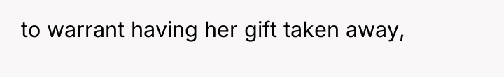to warrant having her gift taken away,