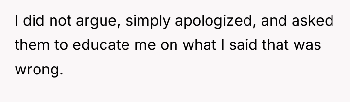 I did not argue, simply apologized, and asked them to...