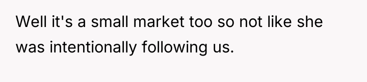 Well it's a small market too so not like she...