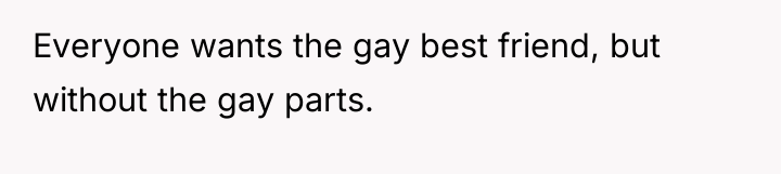 Everyone wants the gay best friend, but without the gay...