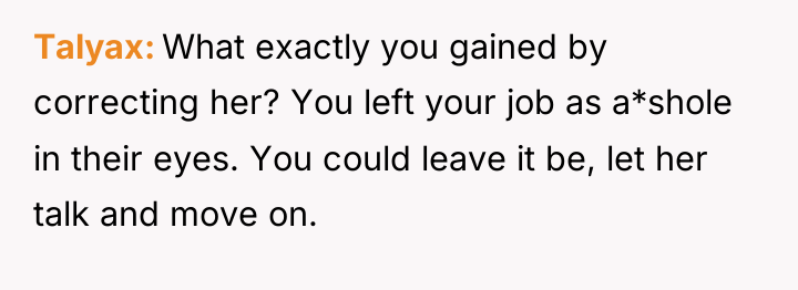 Talyax What exactly you gained by correcting her? You left...