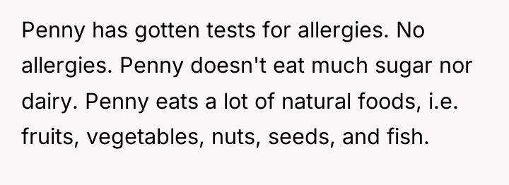 Penny has gotten tests for allergies. No allergies. Penny doesn't...