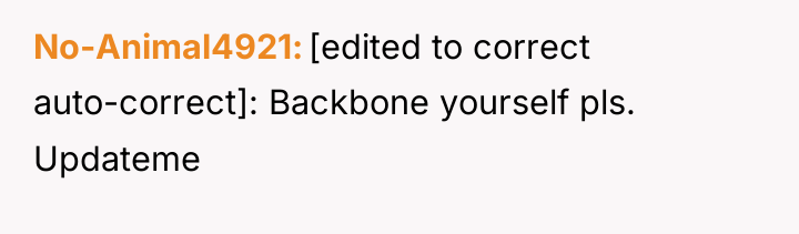 No-Animal4921 [edited to correct auto-correct]: Backbone yourself pls. Updateme