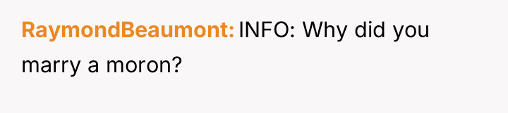 RaymondBeaumont INFO: Why did you marry a moron?