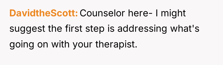 DavidtheScott Counselor here- I might suggest the first step is...