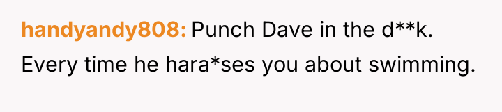 handyandy808 Punch Dave in the d**k. Every time he hara*ses...