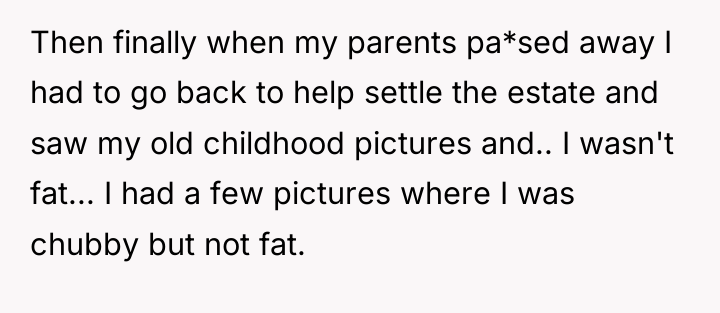 Then finally when my parents pa*sed away I had to...