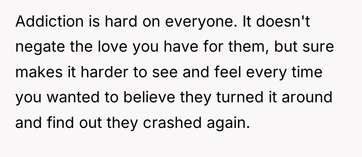 Addiction is hard on everyone. It doesn't negate the love...