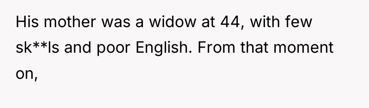 His mother was a widow at 44, with few sk**ls...