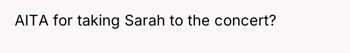 AITA for taking Sarah to the concert?