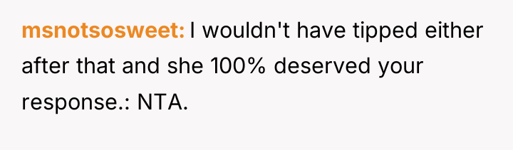 msnotsosweet I wouldn't have tipped either after that and she...