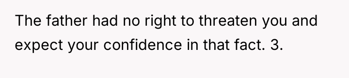 The father had no right to threaten you and expect...