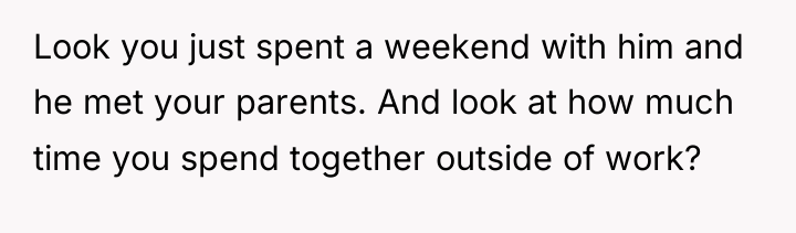 Look you just spent a weekend with him and he...