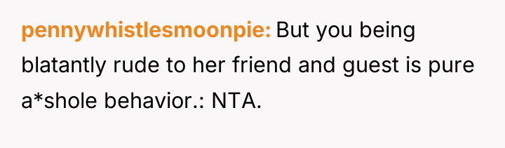 pennywhistlesmoonpie But you being blatantly rude to her friend and...